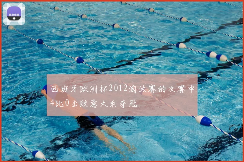 西班牙欧洲杯2012淘汰赛的决赛中4比0击败意大利夺冠