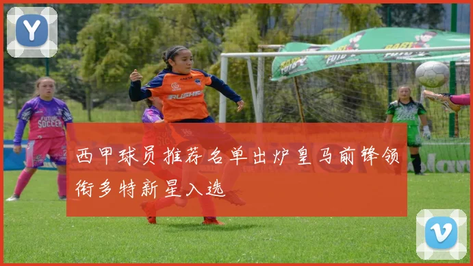 西甲球员推荐名单出炉皇马前锋领衔多特新星入选