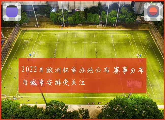 2022年欧洲杯举办地公布 赛事分布与城市安排受关注
